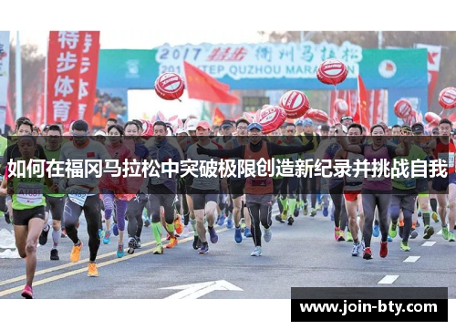 如何在福冈马拉松中突破极限创造新纪录并挑战自我