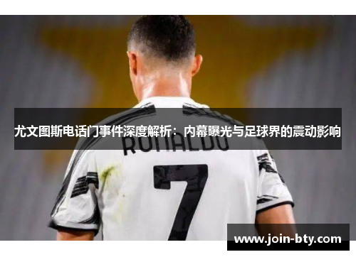 尤文图斯电话门事件深度解析：内幕曝光与足球界的震动影响
