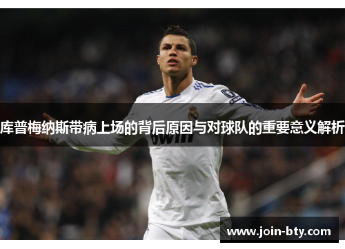 库普梅纳斯带病上场的背后原因与对球队的重要意义解析